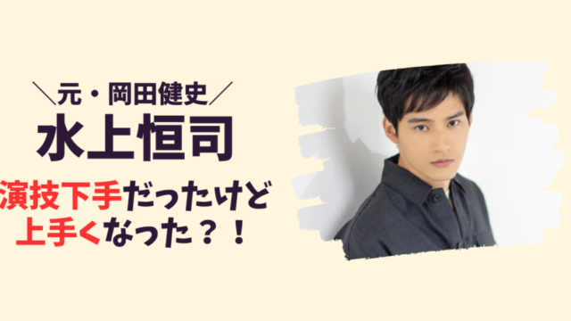 水上恒司(岡田健史)は演技下手だったけど上手くなった！